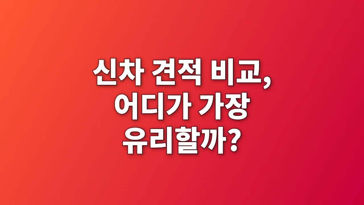 신차 견적 비교, 어디가 가장 유리할까?